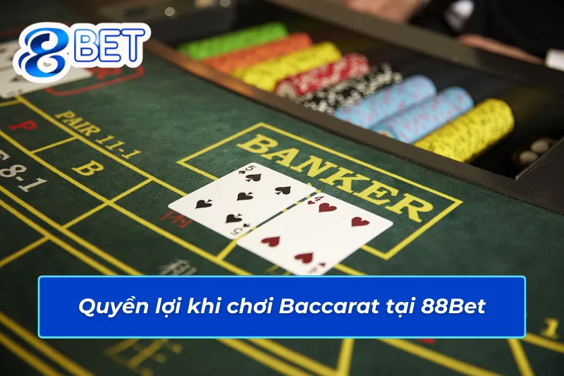 Những quyền lợi đặc biệt khi trải nghiệm Baccarat 88Bet