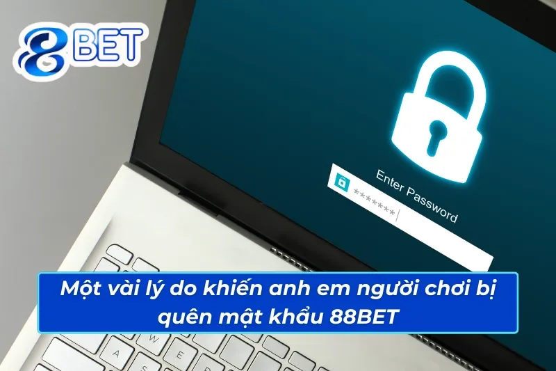 Các lý do khiến anh em bị quên mật khẩu 88BET