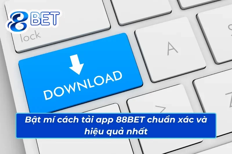 Bật mí cách tải app 88BET chuẩn xác và hiệu quả nhất 2025