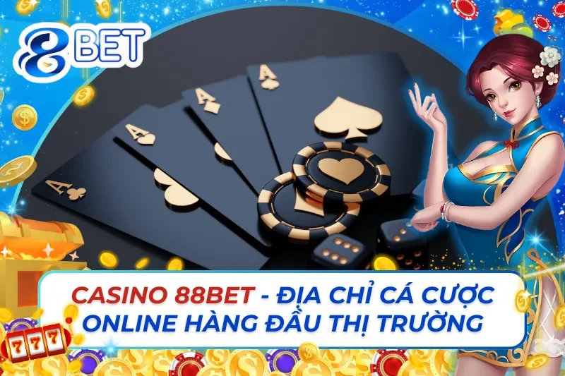 Casino Trực Tuyến - Địa Chỉ Cá Cược Online Hàng Đầu Thị Trường 88Bet