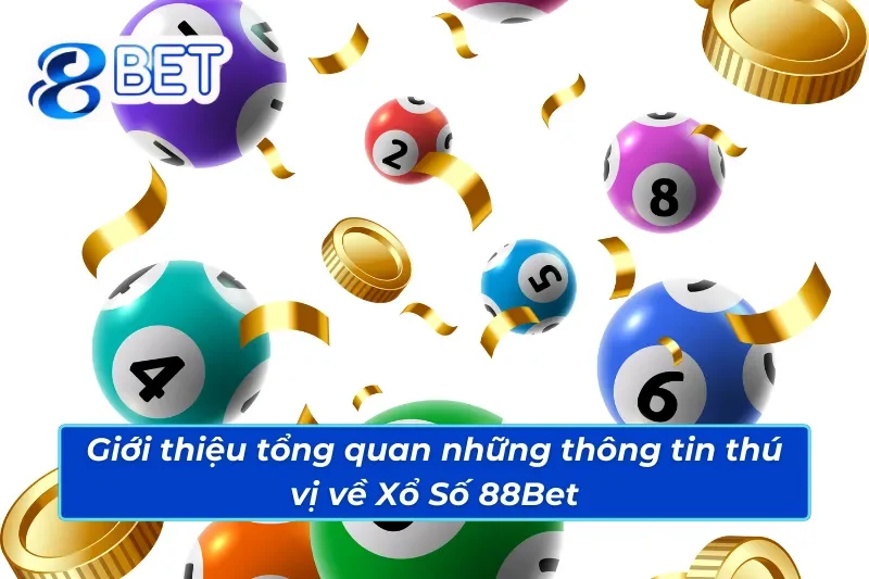 Tham Gia Ngay Xổ Số 88Bet Để Trúng Thưởng Siêu Hấp Dẫn 2 Giới thiệu tổng quan những thông tin thú vị về Xổ Số 88Bet